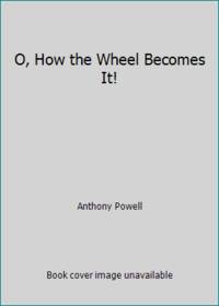 O, How the Wheel Becomes It! by Anthony Powell - 1983