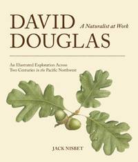 image of David Douglas, a Naturalist at Work: An Illustrated Exploration Across Two Centuries in the Pacific Northwest