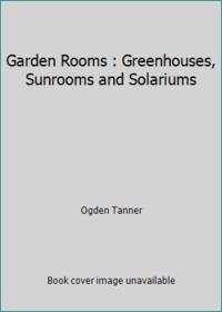 Garden Rooms : Greenhouses Sunrooms and Solariums