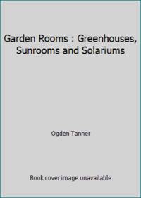 Garden Rooms : Greenhouses, Sunrooms and Solariums