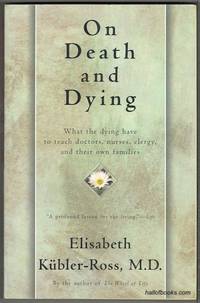 On Death And Dying: What The Dying have To Teach Doctors, Nurses, Clergy, And Their Own Families by Elisabeth Kubler-Ross - 1997