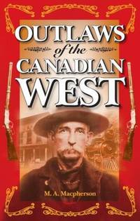 Outlaws of the Canadian West by M. A. Macpherson - Paperback - 1999 - from ThriftBooks (SKU: G1551051664I4N00)