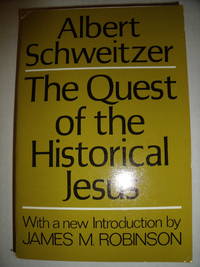 The Quest of the Historical Jesus:  a Critical Study of Its Progress from Reimarus to Wrede