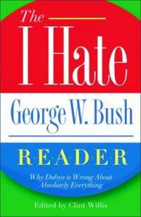 George W. Bush : Why Dubya Is Wrong about Absolutely Everything