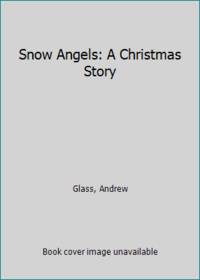 Snow Angels: A Christmas Story by Glass, Andrew - 2008