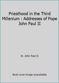Priesthood in the Third Millenium : Addresses of Pope John Paul II