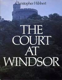 The Court at Windsor : A Domestic History by Hibbert, Christopher - 1964