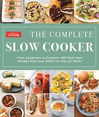 Complete Slow Cooker: From Appetizers to Desserts - 400 Must-Have Recipes That Cook While You...