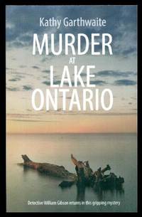 MURDER AT LAKE ONTARIO - a Detective William Gibson Mystery by Kathy Garthwaite - Paperback - First Edition - 2019 - from W. Fraser Sandercombe (SKU: 221679)