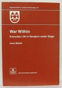War Within. Everyday Life in Sarajevo under Siege.
