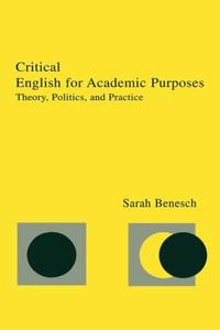 Critical English for Academic Purposes: Theory, Politics, and Practice by Benesch, Sarah