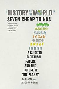 A History of the World in Seven Cheap Things: A Guide to Capitalism, Nature, and the Future of...