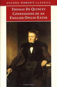 The Confessions of an English Opium-Eater: And Other Writings (Oxford World's Classics)