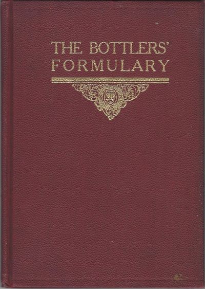 The Bottlers' Formulary Practical Recipes, Formulas and Processes for Making the Soluble Flavors Used in the Manufacture of Carbonated Beverages. Published for the Benefit of Those Bottlers Who Desire to Put Up First Class Beverages