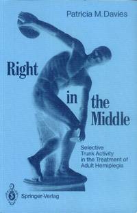 Right in the Middle; Selective Trunk Activity in the Treatment of Adult Hemiplegia by Davies, Patricia M - 1990