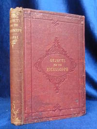 OBJECTS FOR THE MICROSCOPE. BEING A POPULAR DESCRIPTION OF THE MOST INSTRUCTIVE AND BEAUTIFUL SUBJECTS. SECOND EDITION.