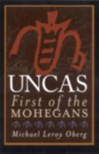 Uncas : First of the Mohegans by Michael Leroy Oberg - 2006