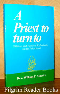 A Priest to Turn To: Biblical and Pastoral Reflections on the Priesthood by Maestri, Rev. William F - 1989