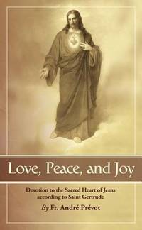 Love, Peace and Joy : Devotion to the Sacred Heart of Jesus According to St. Gertrude
