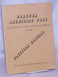 Forever deceiving you: the politics of Vancouver development (revised). Election special by Vancouver Urban Research Group - 1972