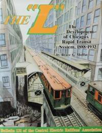 THE &quot;L&quot; : THE DEVELOPMENT OF CHICAGO&#039;S RAPID TRANSIT SYSTEM 1888-1932 by MOFFAT BRUCE G - 1995