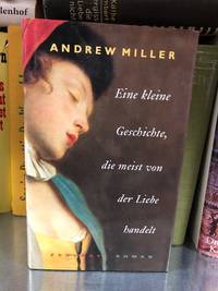 Eine kleine Geschichte, die meist von der Liebe handelt - Roman