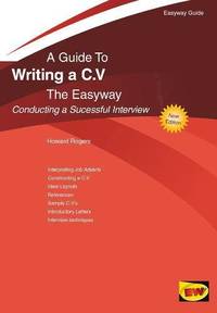 Writing a C.V. - Conducting a Successful Interview : The Easyway