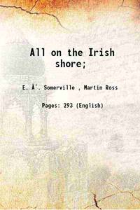 All on the Irish shore; 1903 by E. Â. Somerville , Martin Ross - 2013