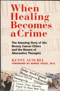 image of When Healing Becomes A Crime: The Amazing Story Of The Hoxsey Cancer Clinics And The Return Of Alternative Therapies
