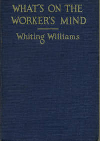 What&#039;s on the Worker&#039;s Mind By One Who Put on Overalls to Find Out. by Williams, Whiting - 1920.