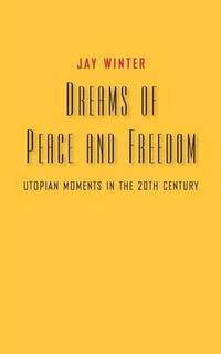 Dreams of Peace and Freedom: Utopian Moments in the Twentieth Century