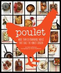 Poulet : More Than 50 Remarkable Recipes That Exalt the Honest Chicken