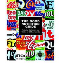 The Good Nutrition Guide: Featuring the Heroes and Villains of UK Food Brands