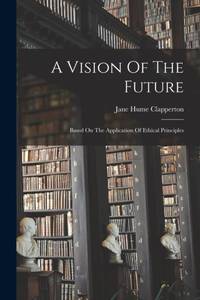A Vision Of The Future: Based On The Application Of Ethical Principles