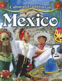 Cultural Traditions in Mexico by Lynne Peppas; Molly Aloian - 2012