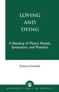 Loving and Dying : A Reading of Plato's Phaedo, Symposium, and Phaedrus