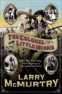 The Colonel and Little Missie: Buffalo Bill, Annie Oakley and the Beginnings of Superstardom in...