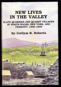 New Lives in the Valley:  Slate Quarries and Quarry Villages in North Wales, New York and Vermont, 1850-1920 by Roberts, Gwilym R - 2000