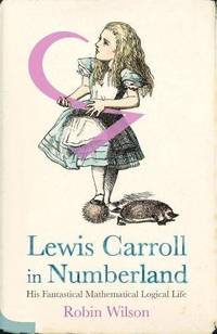 Lewis Carroll in Numberland: His Fantastical Mathematical Logical Life