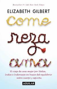 image of Come, Reza, Ama : El Viaje de una Mujer Por Italia, India E Indonesia en Busca del Equilibrio Entre Cuerpo y Espiritu