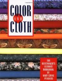 image of Color And Cloth: The Quiltmaker's Ultimate Workbook