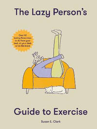 The Lazy Person's Guide to Exercise: Over 40 toning flexercises to do from your bed, couch or...
