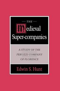 The Medieval Super-Companies: A Study of the Peruzzi Company of Florence