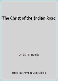 The Christ of the Indian Road by Jones, Eli Stanley - 1926