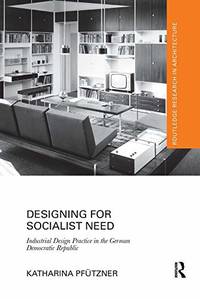 Designing for Socialist Need: Industrial Design Practice in the German Democratic Republic