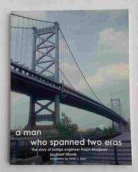 A Man Who Spanned Two Eras: The Story of Bridge Engineer Ralph Modjeski by Glomb, Jozef; Peter J. Obst (Translator) - 2002