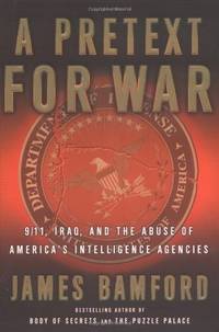 A Pretext for War : 9/11 Iraq and the Abuse of America's Intelligence Agencies