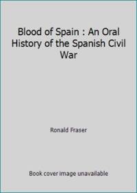 Blood of Spain : An Oral History of the Spanish Civil War by Ronald Fraser - 1979