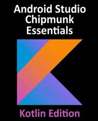 Android Studio Chipmunk Essentials - Kotlin Edition: Developing Android Apps Using Android Studio...