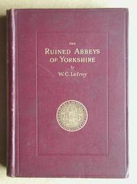 The Ruined Abbeys of Yorkshire. by Lefroy, W. Chambers - 1891